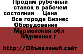 Продам рубочный станок в рабочем состоянии  › Цена ­ 55 000 - Все города Бизнес » Оборудование   . Мурманская обл.,Мурманск г.